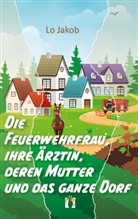 Lo Jakob - Die Feuerwehrfrau, ihre Ärztin, deren Mutter und das ganze Dorf