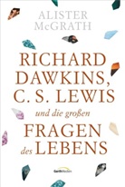 Alister McGrath - Richard Dawkins, C.S. Lewis und die großen Fragen des Lebens