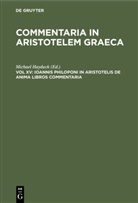 Michae Hayduck, Michael Hayduck - Commentaria in Aristotelem Graeca - Vol XV: Ioannis Philoponi in Aristotelis de anima libros commentaria