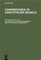 Maximilianu Wallies, Maximilianus Wallies - Commentaria in Aristotelem Graeca - Vol XIII/Pars III: Ioannis Philoponi in analytica priora commentaria