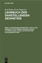 Erwin Papperitz, Karl Rohn - Karl Rohn; Erwin Papperitz: Lehrbuch der darstellenden Geometrie - Band 1: Orthogonalprojektion. Vielflache, Perspektivität ebener Figuren, Kurven, Zylinder, Kugel, Kegel, Rotations und Schraubenflächen
