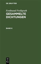 Ferdinand Freiligrath - Ferdinand Freiligrath: Gesammelte Dichtungen - Band 6: Ferdinand Freiligrath: Gesammelte Dichtungen. Band 6