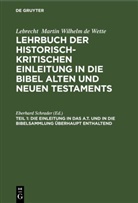 Lebrecht Martin Wilhelm de Wette, Eberhar Schrader, Eberhard Schrader - Lebrecht Martin Wilhelm de Wette: Lehrbuch der historisch-kritischen Einleitung in die Bibel Alten und Neuen Testaments - Teil 1: Die Einleitung in das A.T. und in die Bibelsammlung überhaupt enthaltend