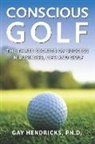 Gay Hendricks - Conscious Golf: The Three Secrets of Success in Business, Life and Golf
