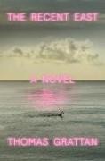 Thomas Grattan - The Recent East A Novel