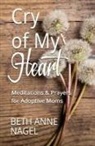 Beth Anne Nagel - Cry of My Heart: Meditations & Prayers for Adoptive Moms