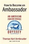 Thomas Armbruster, Robin Locke Monda, Lesley Wyldbore - How to Become an Ambassador: An American Foreign Service Odyssey
