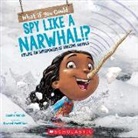 Sandra Markle, Sandra/ McWilliam Markle, Howard Mcwilliam - What If You Could Spy Like a Narwhal, or Have Other Weird Animal