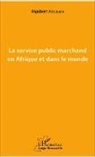 Rigobert Akoulabo - Le service public marchand en Afrique et dans le monde