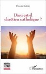 Francis Barbey - Dieu est-il chrétien catholique ?