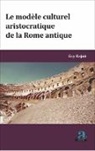 Guy Bajoit - MODELE CULTUREL ARISTOCRATIQUE DE LA ROME ANTIQUE (LE)