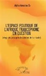 Alpha Amadou Sy - L'espace politique de l'Afrique francophone en question