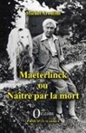 Michel Arouimi - Maeterlinck ou Naître par la mort