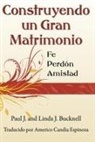 Paul J. Bucknell - Construyendo un Gran Matrimonio: Encontrando la Fe, el Perdón y la Amistad