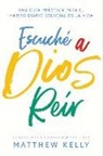 Matthew Kelly - Escuche a Dios Reir: Una Guía Práctica Para El Hábito Diario Esencial de la Vida
