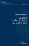 Pierre Ngayap - Droit parlementaire au Cameroun (Le)