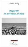Christine Maurey - Regarder les corbeaux en face