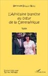 Gertrude Dallot-Béfio - L'Africaine blanche au c¿ur de la Centrafrique