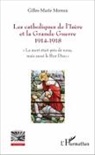 Gilles-Marie Moreau - Les catholiques de l'Isère et la Grande Guerre 1914-1918