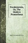 Mary Wollstonecraft Shelley - Frankenstein, Or, The Modern Prometheus