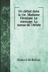 Honore´ de Balzac, Honore¿ de Balzac - Un début dans la vie. Madame Firmiani. Le message. La messe de l'Athée