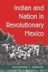 Dawson, Alexander S Dawson, Alexander S. Dawson - Indian and Nation in Revolutionary Mexico