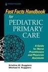 Dr. Kristine M Ruggiero CPNP, Michael Ruggiero PA-C, Kristine Ruggiero, Kristine M Ruggiero, Kristine M MSN RN CPNP Ruggiero, Kristine M. MSN RN CPN Ruggiero... - Fast Facts Handbook for Pediatric Primary Care
