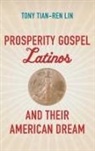 Lin, Tony Tian-Ren Lin - Prosperity Gospel Latinos and Their American Dream