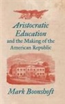 Mark Boonshoft - Aristocratic Education and the Making of the American Republic