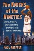Paul Knepper, Knepper Paul - The Knicks of the Nineties Ewing, Oakley, Starks and the Brawlers That Almost Won It All