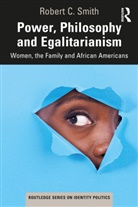 Robert C Smith, Robert C. Smith, Robert C. (Barnard College Smith, Smith Robert C. - Power, Philosophy and Egalitarianism