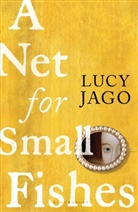 Lucy Jago - A Net for Small Fishes