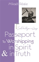 Mikael Reale - PASSPORT FOR WORSHIPPING IN SPIRIT & IN TRUTH
