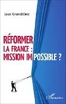 Jean Grandclerc - Réformer la France : mission impossible ?