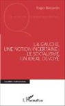 Roger Benjamin - La Gauche, une notion incertaine ; le socialisme, un idéal dévoyé