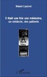 Robert Laurent - Il était une fois une médecine, un médecin, des patients