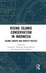 Leonard C. (Nanyang Technological Unive Sebastian, Leonard C. Hasyim Sebastian, Alexander R. Arifianto, Alexander R. (Nanyang Technological University Arifianto, Syafiq Hasyim, Syafiq (Indonesian International Islamic University (UIII) Hasyim... - Rising Islamic Conservatism in Indonesia