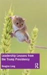 Douglas Long, Douglas G Long, Douglas G. Long, Long Douglas G. - Leadership Lessons From the Trump Presidency