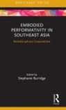 Stephanie Burridge, Stephanie (Singapore Management Universi Burridge, Stephanie Burridge, Stephanie (Singapore Management University Burridge, Burridge Stephanie - Embodied Performativity in Southeast Asia