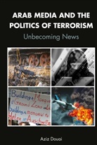 Aziz Douai, Douai Aziz - Arab Media and the Politics of Terrorism