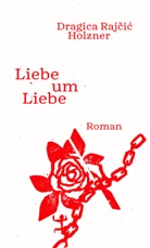 Dragica Rajcic Holzner, Dragica Rajčić Holzner, Dragica Rajcic - Liebe um Liebe