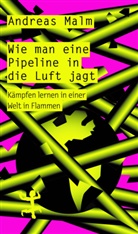 Andreas Malm - Wie man eine Pipeline in die Luft jagt
