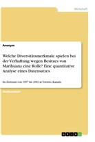 Anonym, Anonymous - Welche Diversitätsmerkmale spielen bei der Verhaftung wegen Besitzes von Marihuana eine Rolle? Eine quantitative Analyse eines Datensatzes