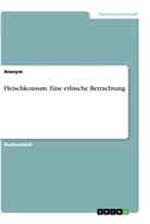Anonym, Anonymous - Fleischkonsum. Eine ethische Betrachtung