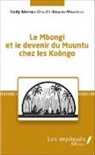 Rudy Mbemba Dia Benazo-Mbanzulu - Le Mbongi et le devenir du Muuntu chez les Koôngo
