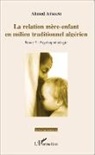 Ahmed Atmani - La relation mère-enfant en milieu traditionnel algérien