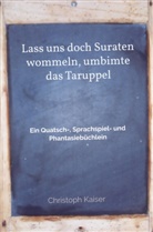Christoph Kaiser, Christoph Kaiser - Lass uns doch Suraten wommeln, umbimte das Taruppel