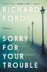Richard Ford - Sorry for Your Trouble