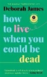 Deborah James - How to Live When You Could Be Dead