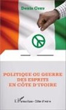 Denis Gueu - Politique ou guerre des esprits en Côte d'Ivoire